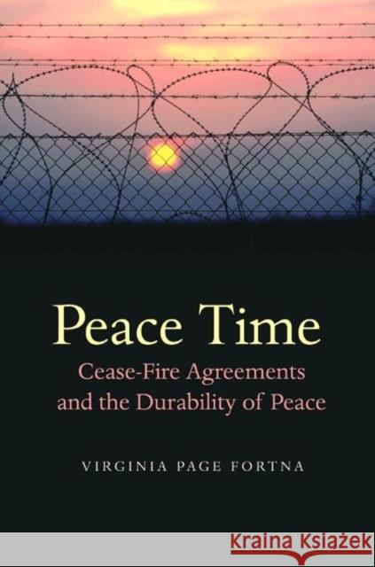 Peace Time: Cease-Fire Agreements and the Durability of Peace Fortna, Virginia Page 9780691115122 Princeton University Press
