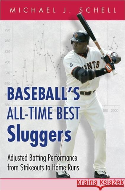 Baseball's All-Time Best Sluggers: Adjusted Batting Performance from Strikeouts to Home Runs Schell, Michael J. 9780691115573 Princeton University Press