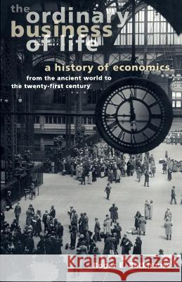 The Ordinary Business of Life: A History of Economics from the Ancient World to the Twenty-First Century Roger Backhouse Roger E. Backhouse Roger Backhouse 9780691116297 Princeton University Press