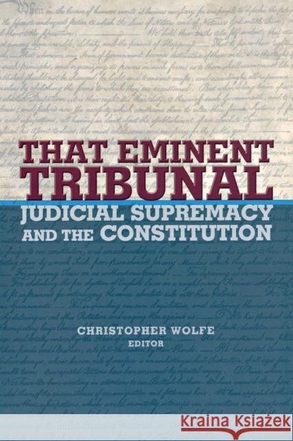 That Eminent Tribunal: Judicial Supremacy and the Constitution Wolfe, Christopher 9780691116686