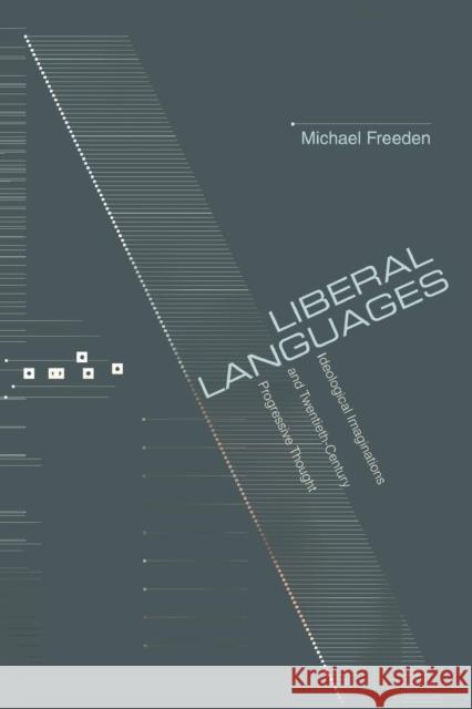 Liberal Languages: Ideological Imaginations and Twentieth-Century Progressive Thought Freeden, Michael 9780691116785 Princeton University Press