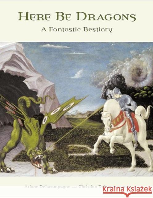 Here Be Dragons: A Fantastic Bestiary Delacampagne, Ariane 9780691116891 Princeton University Press