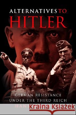 Alternatives to Hitler: German Resistance Under the Third Reich Hans Mommsen Angus McGeoch Jeremy Noakes 9780691116938 Princeton University Press