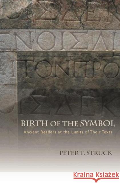 Birth of the Symbol: Ancient Readers at the Limits of Their Texts Struck, Peter T. 9780691116976 Princeton University Press