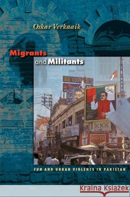 Migrants and Militants: Fun and Urban Violence in Pakistan Verkaaik, Oskar 9780691117096 Princeton University Press