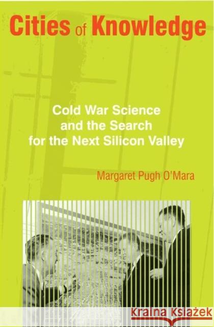 Cities of Knowledge: Cold War Science and the Search for the Next Silicon Valley O'Mara, Margaret 9780691117164 Princeton University Press