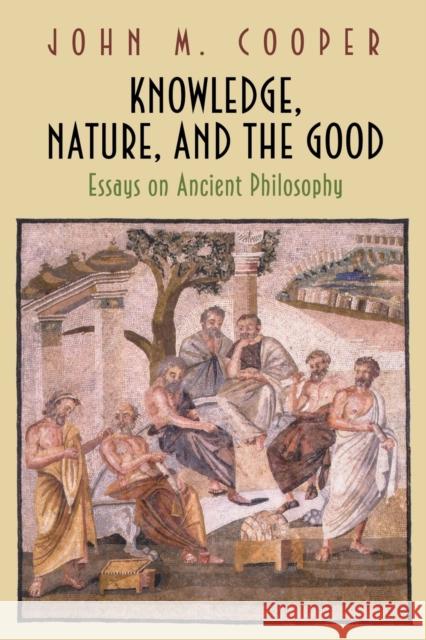 Knowledge, Nature, and the Good: Essays on Ancient Philosophy Cooper, John M. 9780691117249 Princeton University Press