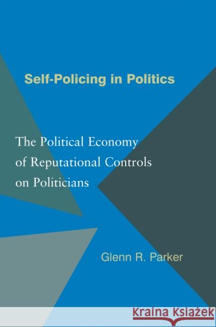 Self-Policing in Politics: The Political Economy of Reputational Controls on Politicians Parker, Glenn R. 9780691117393