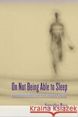 On Not Being Able to Sleep: Psychoanalysis and the Modern World Jacqueline Rose 9780691117461 Princeton University Press