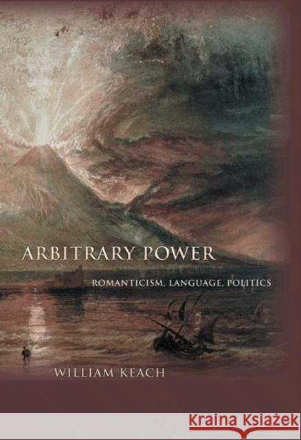 Arbitrary Power: Romanticism, Language, Politics Keach, William 9780691117669 Princeton University Press