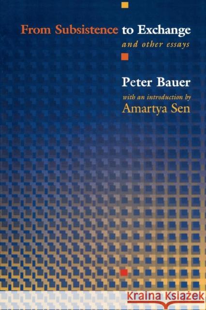 From Subsistence to Exchange and Other Essays Peter Tamas Bauer Peter Tamas Bauer Amartya K. Sen 9780691117829 Princeton University Press