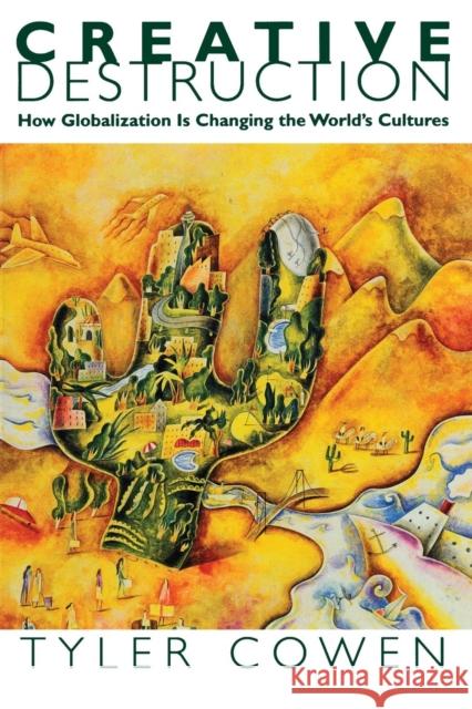 Creative Destruction: How Globalization Is Changing the World's Cultures Cowen, Tyler 9780691117836 0