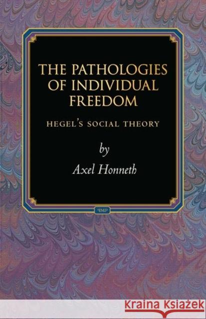 The Pathologies of Individual Freedom: Hegel's Social Theory Honneth, Axel 9780691118062