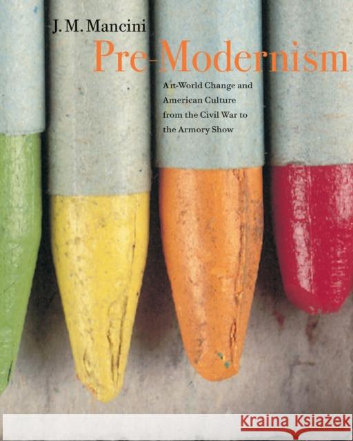 Pre-Modernism: Art-World Change and American Culture from the Civil War to the Armory Show Mancini, J. M. 9780691118130 Princeton University Press