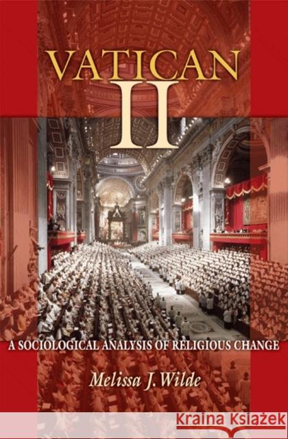 Vatican II: A Sociological Analysis of Religious Change Wilde, Melissa J. 9780691118291 Princeton University Press