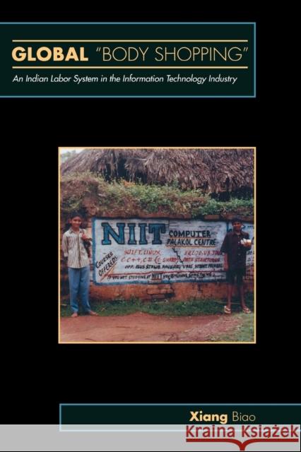 Global Body Shopping: An Indian Labor System in the Information Technology Industry Xiang, Biao 9780691118529