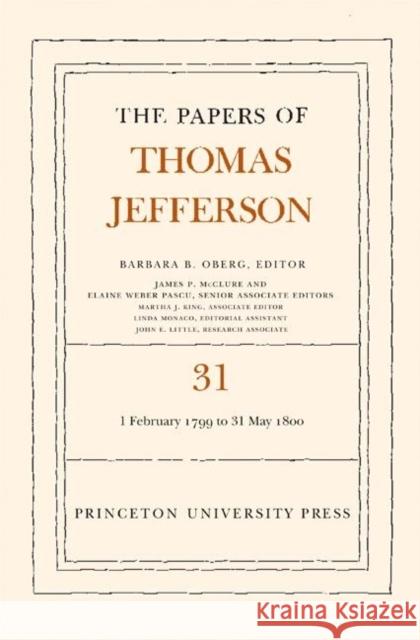 The Papers of Thomas Jefferson, Volume 31: 1 February 1799 to 31 May 1800 Jefferson, Thomas 9780691118956 Princeton University Press