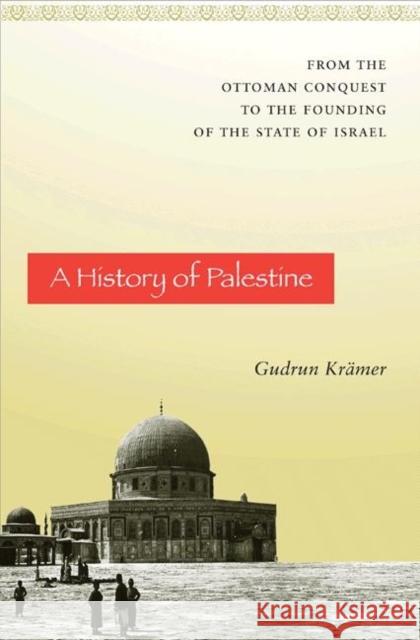 A History of Palestine: From the Ottoman Conquest to the Founding of the State of Israel Krämer, Gudrun 9780691118970