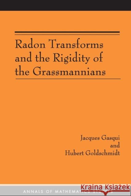 Radon Transforms and the Rigidity of the Grassmannians (Am-156) Gasqui, Jacques 9780691118994 Princeton University Press