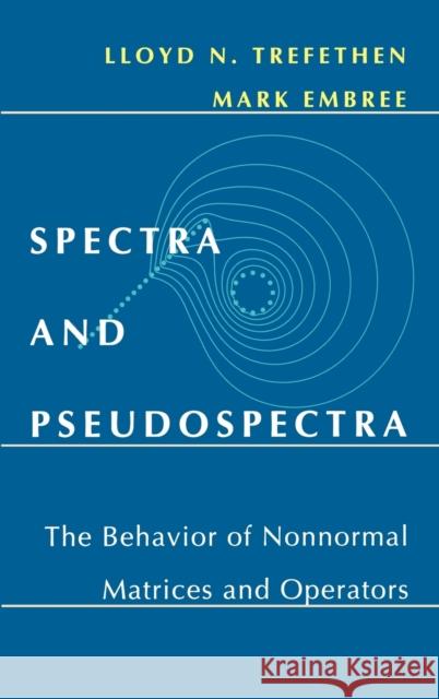 Spectra and Pseudospectra : The Behavior of Nonnormal Matrices and Operators Lloyd N. Trefethen Mark Embree 9780691119465 Princeton University Press