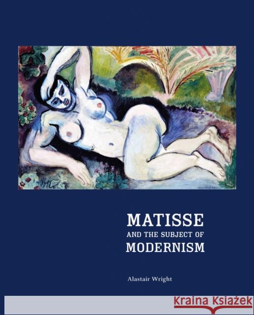 Matisse and the Subject of Modernism Alastair Wright 9780691119472 Princeton University Press
