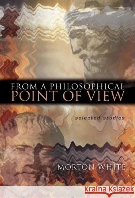 From a Philosophical Point of View: Selected Studies White, Morton 9780691119595 Princeton University Press