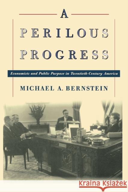 A Perilous Progress: Economists and Public Purpose in Twentieth-Century America Bernstein, Michael A. 9780691119670 Princeton University Press