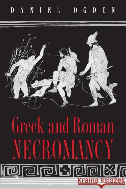 Greek and Roman Necromancy Daniel Ogden Daniel Ogden 9780691119687 Princeton University Press