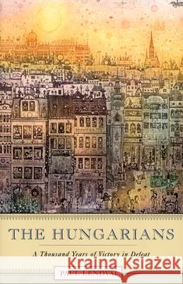 The Hungarians: A Thousand Years of Victory in Defeat Paul Lendvai Ann Major 9780691119694 Princeton University Press