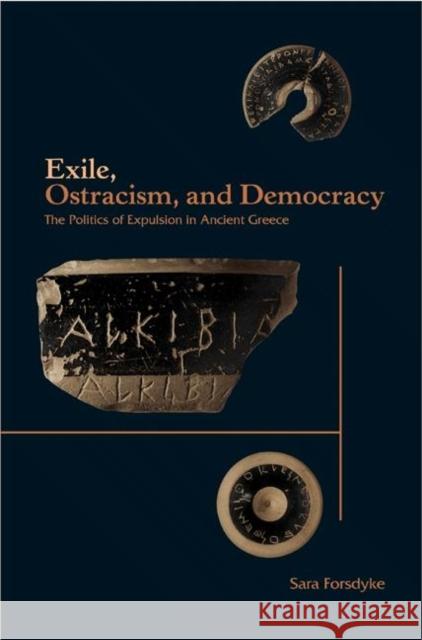 Exile, Ostracism, and Democracy: The Politics of Expulsion in Ancient Greece Forsdyke, Sara 9780691119755 Princeton University Press