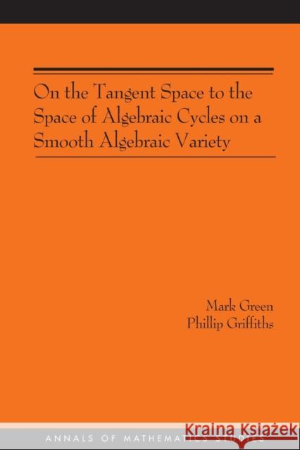 On the Tangent Space to the Space of Algebraic Cycles on a Smooth Algebraic Variety. (Am-157) Green, Mark 9780691120447 Princeton University Press