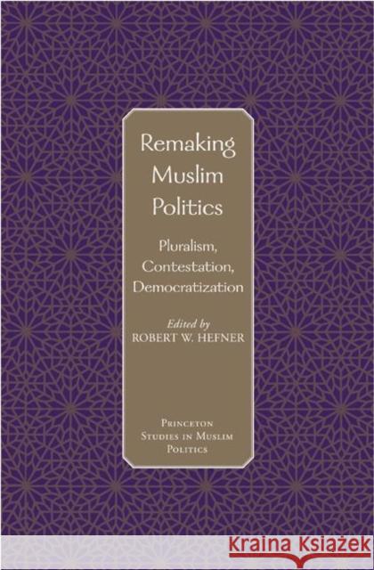 Remaking Muslim Politics: Pluralism, Contestation, Democratization Hefner, Robert W. 9780691120935 Princeton University Press