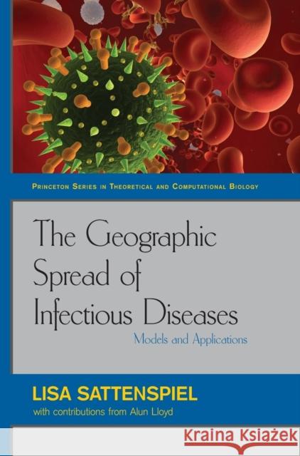 The Geographic Spread of Infectious Diseases: Models and Applications: Models and Applications Sattenspiel, Lisa 9780691121321 Princeton University Press