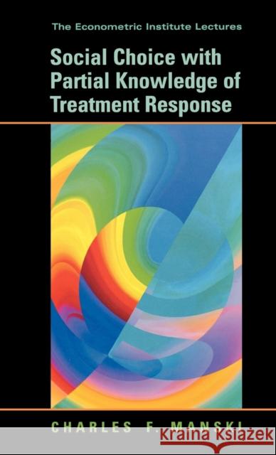 Social Choice with Partial Knowledge of Treatment Response Charles F. Manski 9780691121536 Princeton University Press
