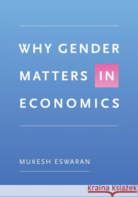 Why Gender Matters in Economics Mukesh Eswaran 9780691121734 Princeton University Press