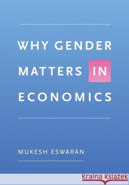 Why Gender Matters in Economics Mukesh Eswaran 9780691121734