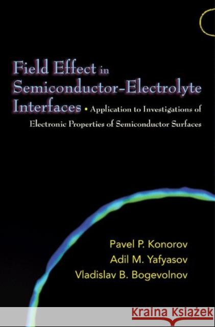 Field Effect in Semiconductor-Electrolyte Interfaces: Application to Investigations of Electronic Properties of Semiconductor Surfaces Konorov, Pavel P. 9780691121765 Princeton University Press