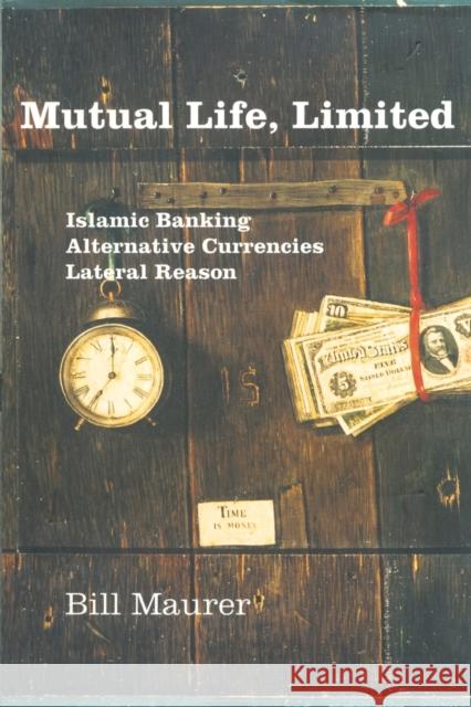 Mutual Life, Limited: Islamic Banking, Alternative Currencies, Lateral Reason Maurer, Bill 9780691121970 Princeton University Press