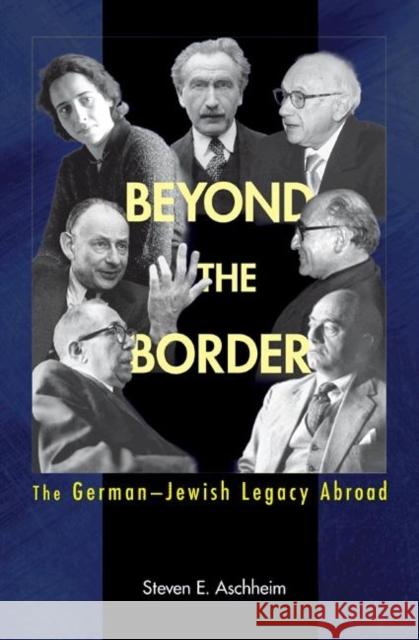 Beyond the Border: The German-Jewish Legacy Abroad Aschheim, Steven E. 9780691122236