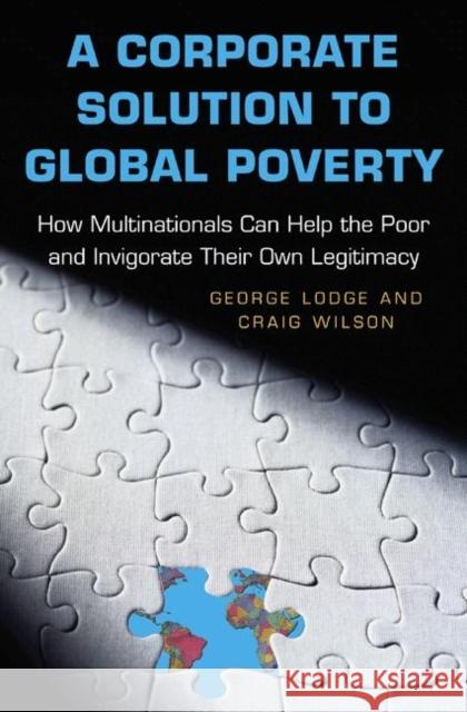 A Corporate Solution to Global Poverty: How Multinationals Can Help the Poor and Invigorate Their Own Legitimacy Lodge, George 9780691122298 Princeton University Press