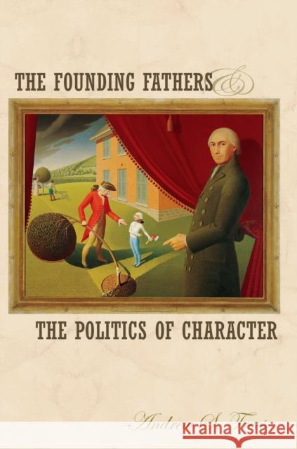 The Founding Fathers and the Politics of Character Andrew S. Trees 9780691122366 Princeton University Press