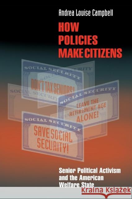 How Policies Make Citizens: Senior Political Activism and the American Welfare State Campbell, Andrea Louise 9780691122502 Princeton University Press