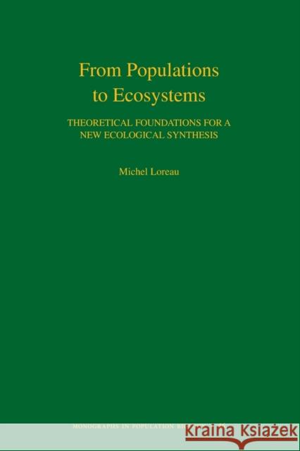 From Populations to Ecosystems: Theoretical Foundations for a New Ecological Synthesis Loreau, Michel 9780691122700 Princeton University Press