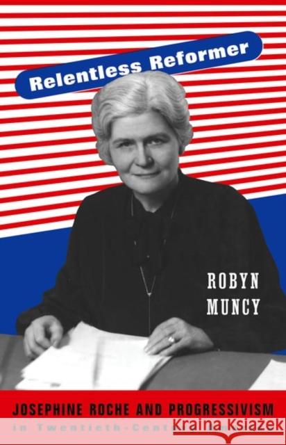 Relentless Reformer: Josephine Roche and Progressivism in Twentieth-Century America Muncy, Robyn 9780691122731