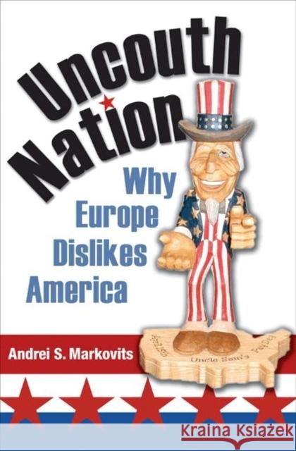 Uncouth Nation: Why Europe Dislikes America Markovits, Andrei S. 9780691122878 Princeton University Press