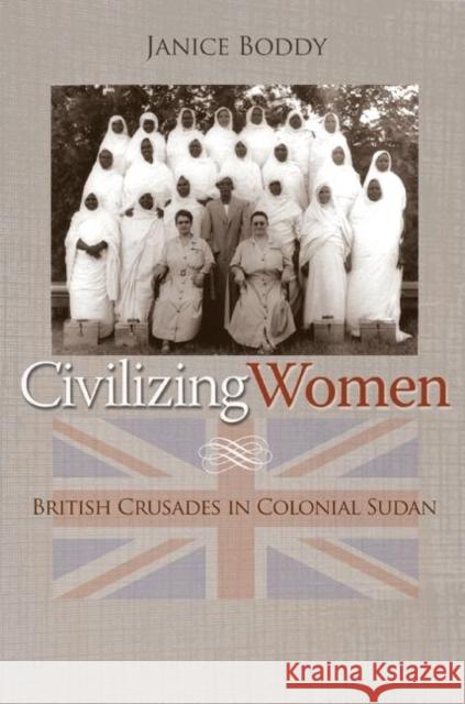Civilizing Women : British Crusades in Colonial Sudan Janice Boddy 9780691123059 