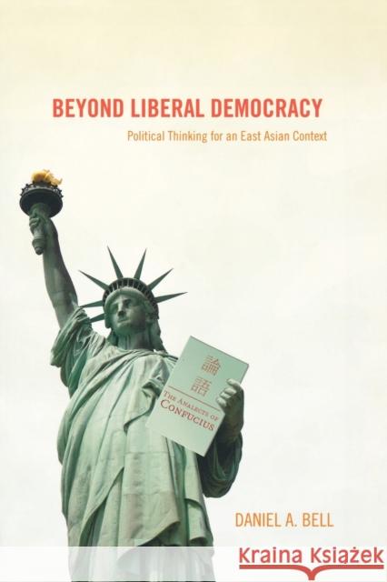 Beyond Liberal Democracy: Political Thinking for an East Asian Context Bell, Daniel a. 9780691123080 Princeton University Press