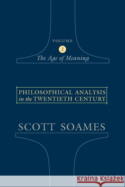 Philosophical Analysis in the Twentieth Century, Volume 2: The Age of Meaning Soames, Scott 9780691123127