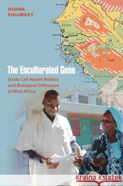 The Enculturated Gene: Sickle Cell Health Politics and Biological Difference in West Africa Fullwiley, Duana 9780691123172 