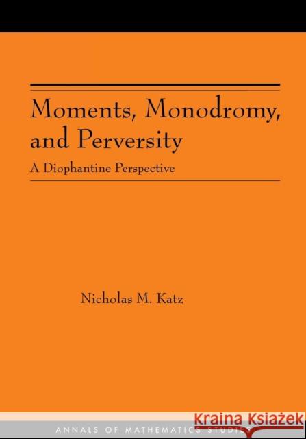 Moments, Monodromy, and Perversity. (Am-159): A Diophantine Perspective. (Am-159) Katz, Nicholas M. 9780691123301 Princeton University Press